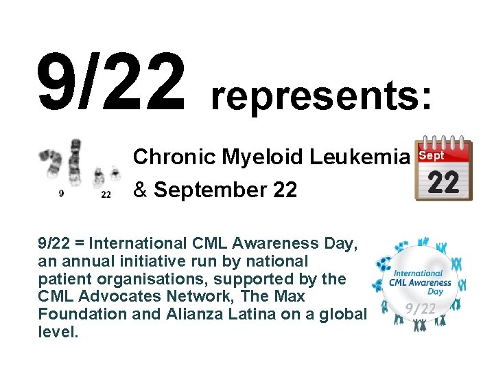 9/22 represents: Chronic Myeloid Leukemia & September 22 9/22 = International CML Awareness Day,