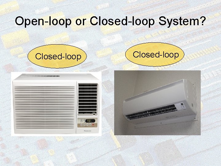 Open-loop or Closed-loop System? Closed-loop 