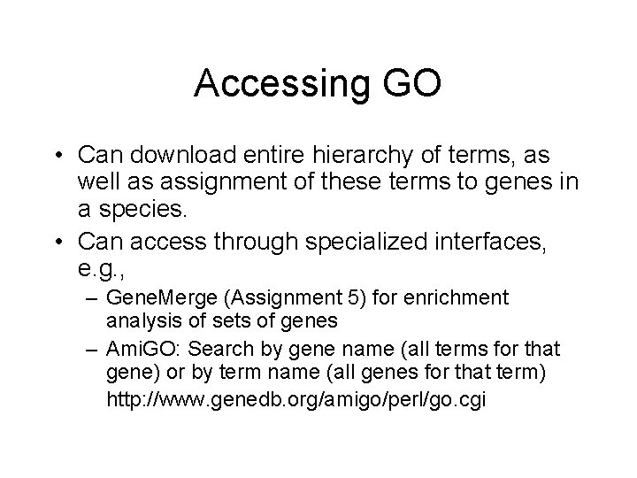 Accessing GO • Can download entire hierarchy of terms, as well as assignment of