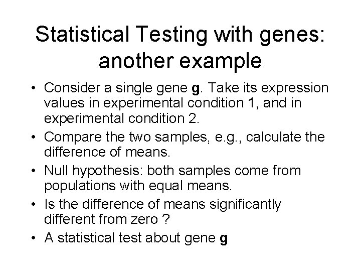 Statistical Testing with genes: another example • Consider a single gene g. Take its