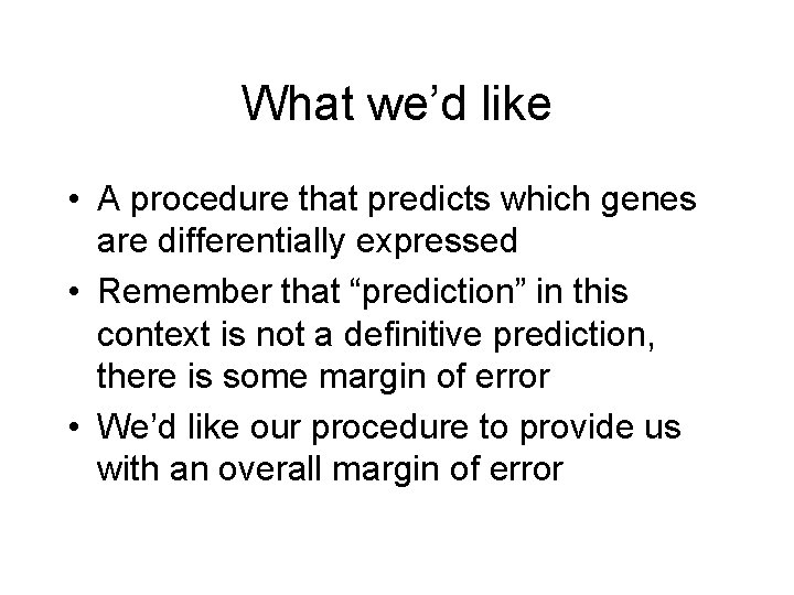 What we’d like • A procedure that predicts which genes are differentially expressed •