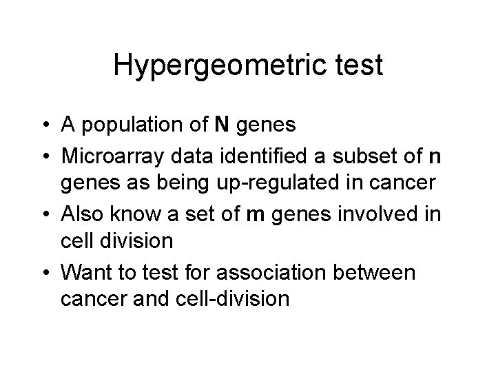 Hypergeometric test • A population of N genes • Microarray data identified a subset