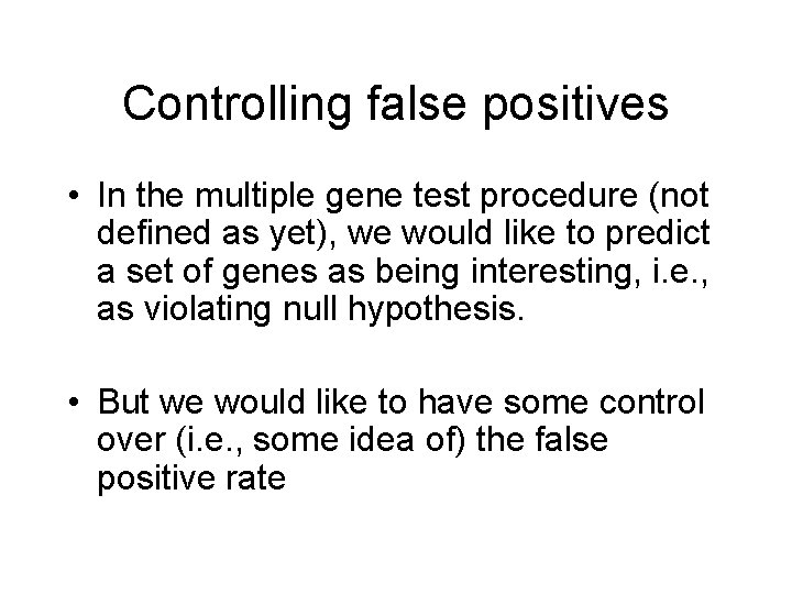 Controlling false positives • In the multiple gene test procedure (not defined as yet),