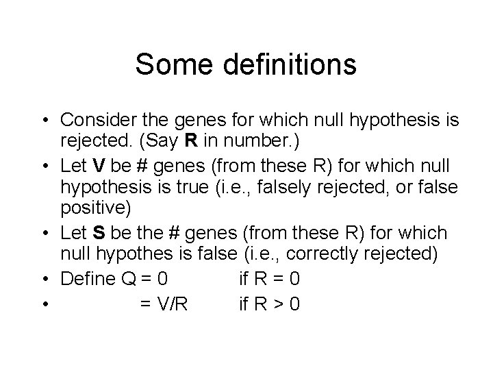 Some definitions • Consider the genes for which null hypothesis is rejected. (Say R