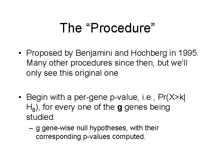 The “Procedure” • Proposed by Benjamini and Hochberg in 1995. Many other procedures since