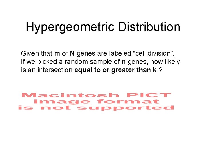 Hypergeometric Distribution Given that m of N genes are labeled “cell division”. If we