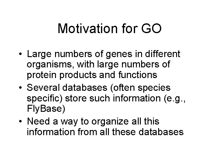 Motivation for GO • Large numbers of genes in different organisms, with large numbers