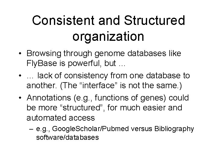 Consistent and Structured organization • Browsing through genome databases like Fly. Base is powerful,