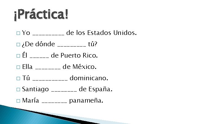 ¡Práctica! � Yo _____ de los Estados Unidos. � ¿De dónde _____ tú? �