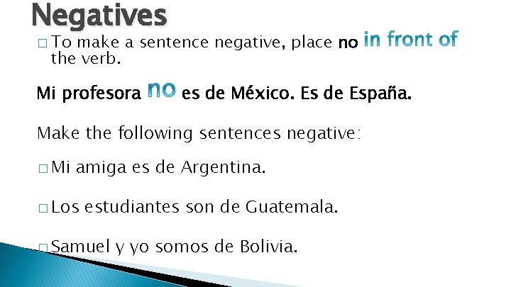 Negatives � To make a sentence negative, place no the verb. Mi profesora es