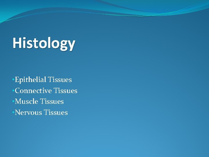Histology • Epithelial Tissues • Connective Tissues • Muscle Tissues • Nervous Tissues 