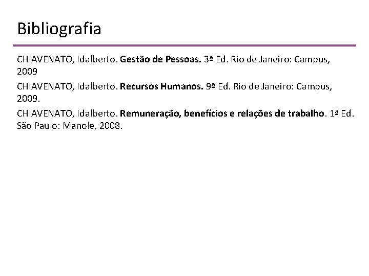 Bibliografia CHIAVENATO, Idalberto. Gestão de Pessoas. 3ª Ed. Rio de Janeiro: Campus, 2009 CHIAVENATO,