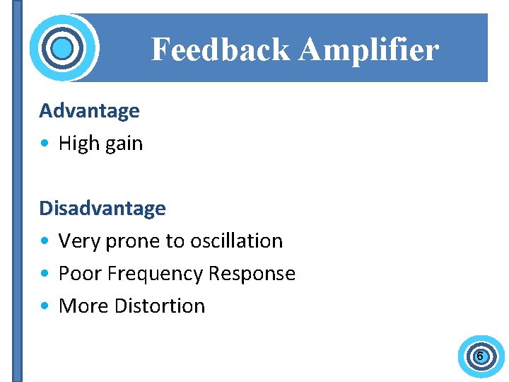 Feedback Amplifier Advantage • High gain Disadvantage • Very prone to oscillation • Poor