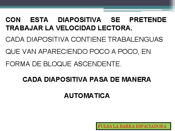 CON ESTA DIAPOSITIVA SE PRETENDE TRABAJAR LA VELOCIDAD LECTORA. CADA DIAPOSITIVA CONTIENE TRABALENGUAS QUE