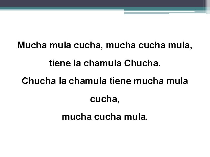 Mucha mula cucha, mucha cucha mula, tiene la chamula Chucha la chamula tiene mucha