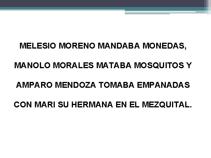 MELESIO MORENO MANDABA MONEDAS, MANOLO MORALES MATABA MOSQUITOS Y AMPARO MENDOZA TOMABA EMPANADAS CON