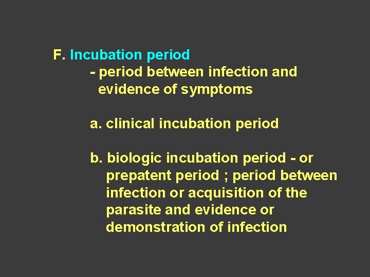 F. Incubation period - period between infection and evidence of symptoms a. clinical incubation