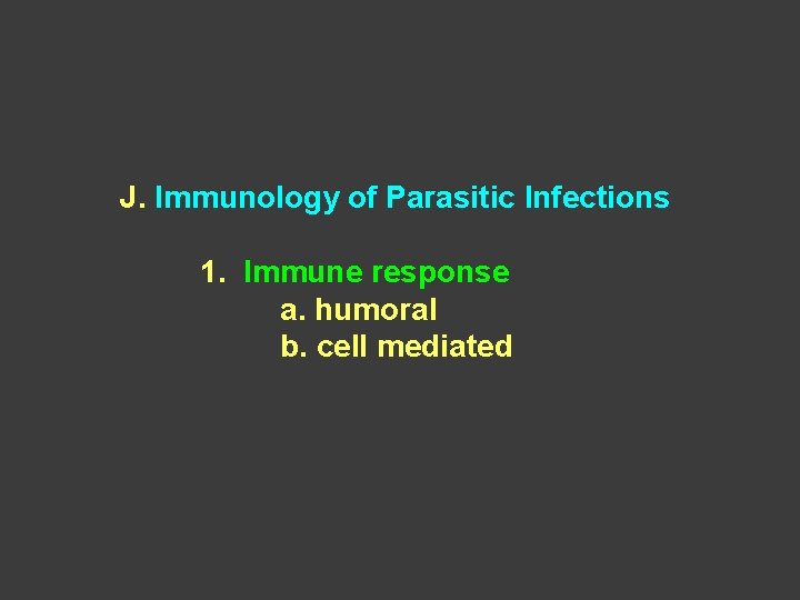 J. Immunology of Parasitic Infections 1. Immune response a. humoral b. cell mediated 