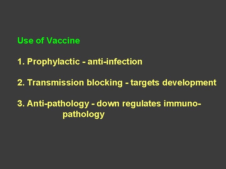 Use of Vaccine 1. Prophylactic - anti-infection 2. Transmission blocking - targets development 3.