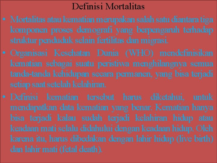 Definisi Mortalitas • Mortalitas atau kematian merupakan salah satu diantara tiga komponen proses demografi
