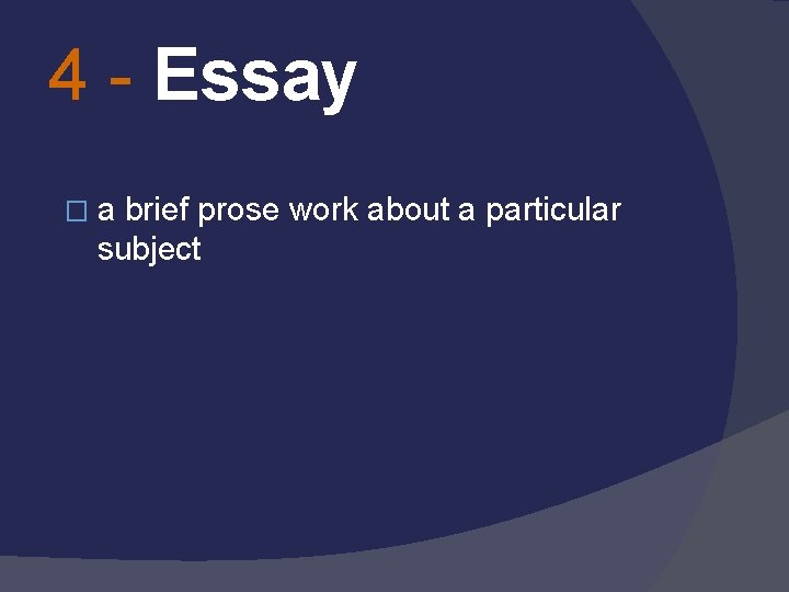 4 - Essay �a brief prose work about a particular subject 