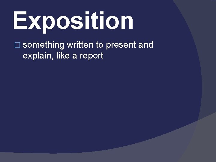 Exposition � something written to present and explain, like a report 