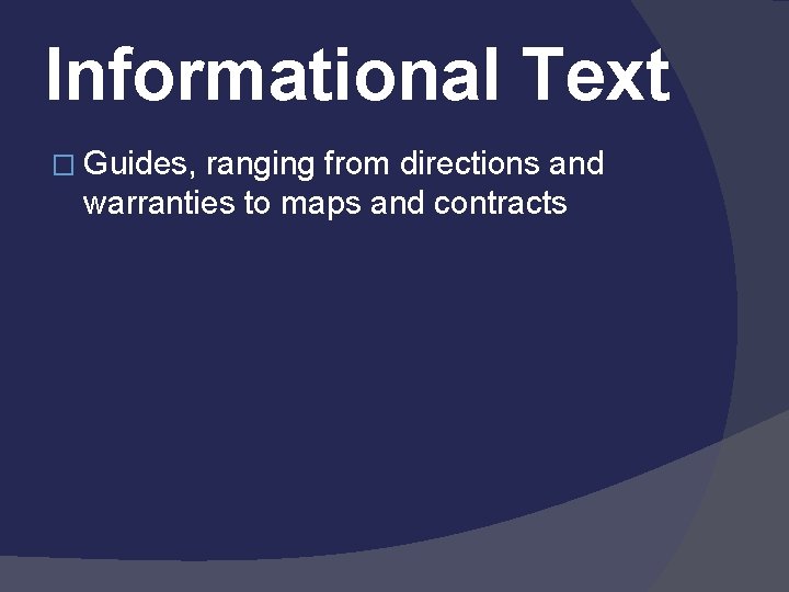 Informational Text � Guides, ranging from directions and warranties to maps and contracts 