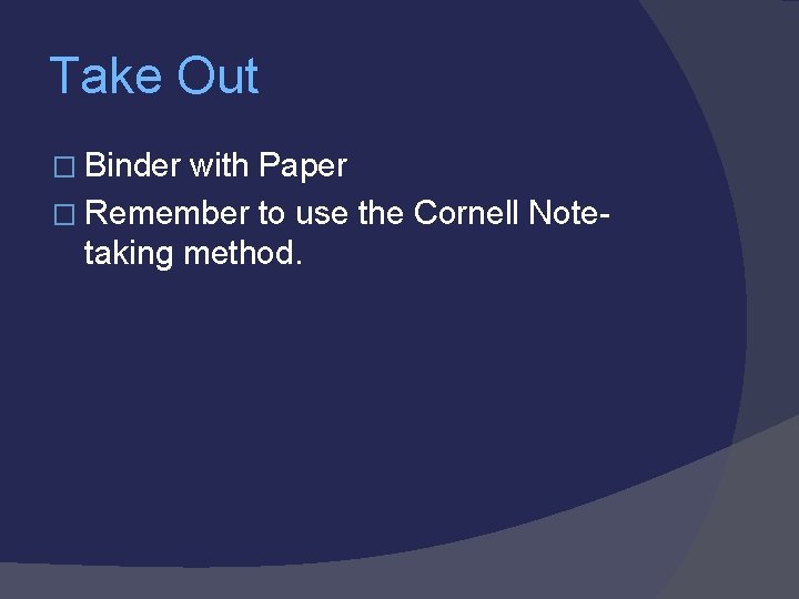 Take Out � Binder with Paper � Remember to use the Cornell Notetaking method.