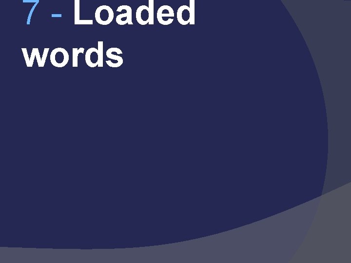 7 - Loaded words 
