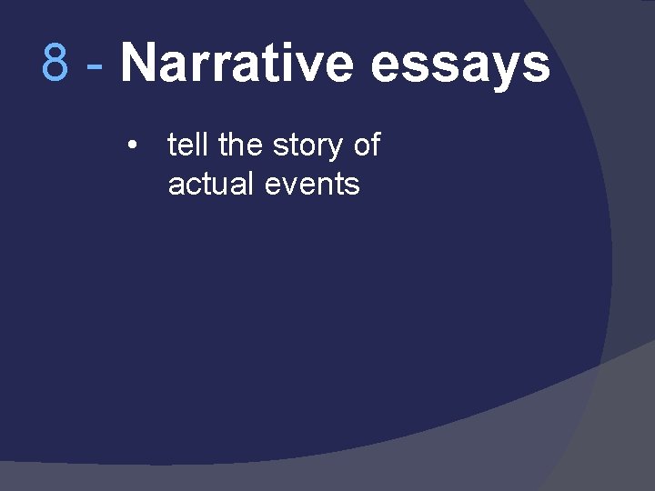 8 - Narrative essays • tell the story of actual events 