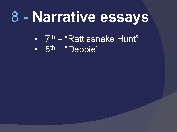 8 - Narrative essays • 7 th – “Rattlesnake Hunt” • 8 th –