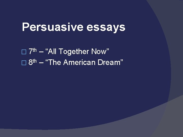 Persuasive essays � 7 th – “All Together Now” � 8 th – “The