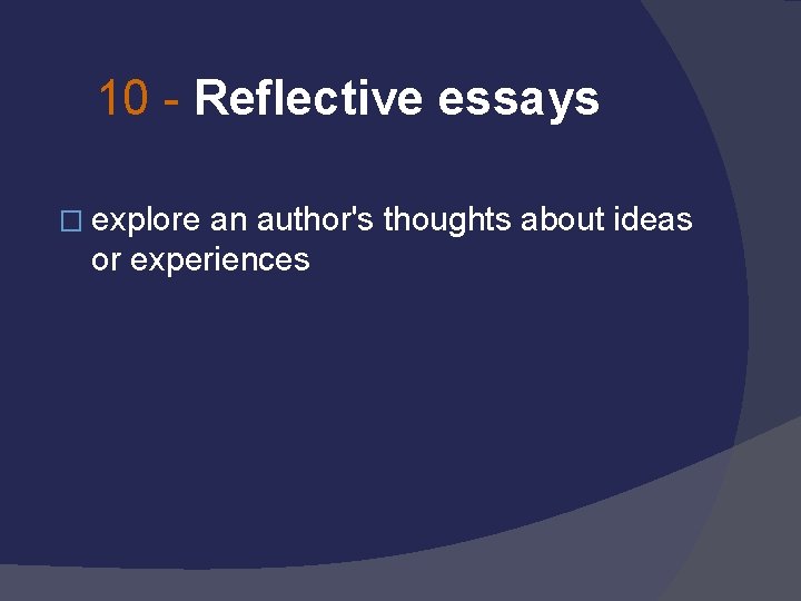 10 - Reflective essays � explore an author's thoughts about ideas or experiences 