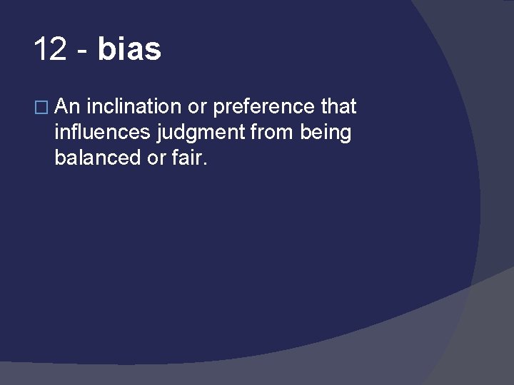 12 - bias � An inclination or preference that influences judgment from being balanced