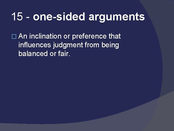 15 - one-sided arguments � An inclination or preference that influences judgment from being