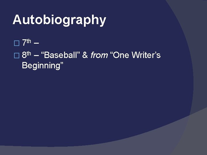 Autobiography � 7 th – � 8 th – “Baseball” & from “One Writer’s