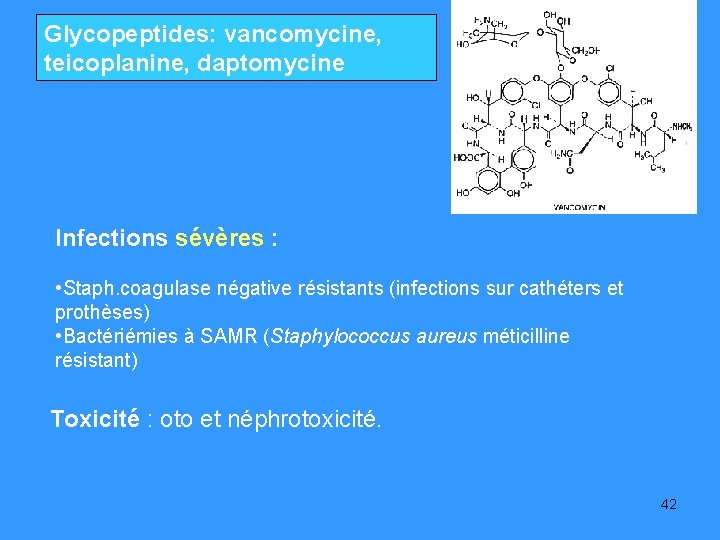 Glycopeptides: vancomycine, teicoplanine, daptomycine Infections sévères : • Staph. coagulase négative résistants (infections sur