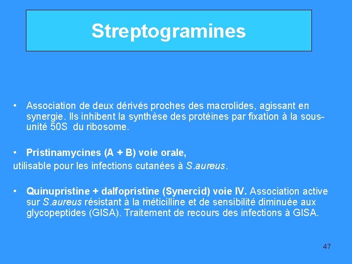 Streptogramines • Association de deux dérivés proches des macrolides, agissant en synergie. Ils inhibent