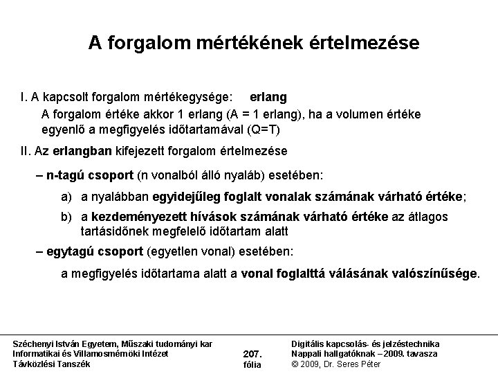 A forgalom mértékének értelmezése I. A kapcsolt forgalom mértékegysége: erlang A forgalom értéke akkor