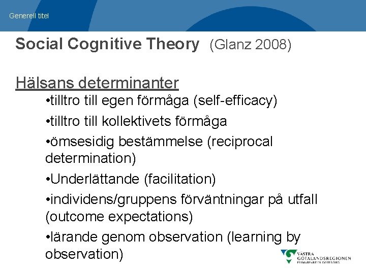 Generell titel Social Cognitive Theory (Glanz 2008) Hälsans determinanter • tilltro till egen förmåga