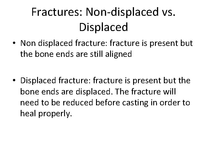 Fractures: Non-displaced vs. Displaced • Non displaced fracture: fracture is present but the bone