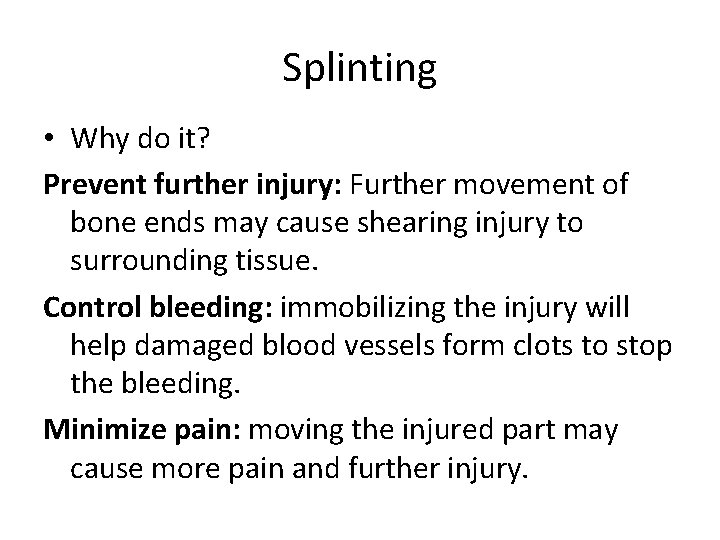 Splinting • Why do it? Prevent further injury: Further movement of bone ends may