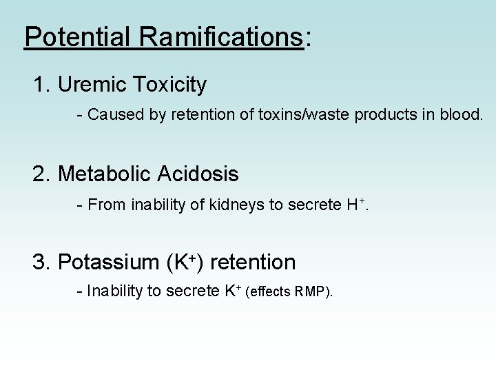 Potential Ramifications: 1. Uremic Toxicity - Caused by retention of toxins/waste products in blood.