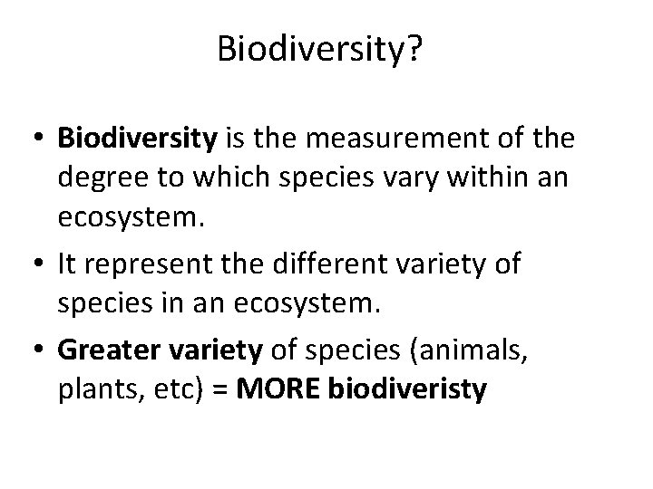 Biodiversity? • Biodiversity is the measurement of the degree to which species vary within