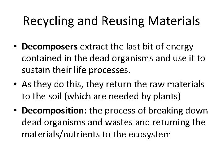 Recycling and Reusing Materials • Decomposers extract the last bit of energy contained in