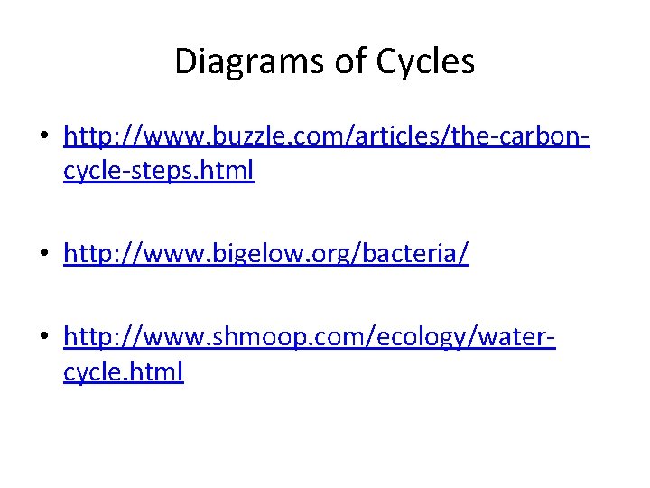 Diagrams of Cycles • http: //www. buzzle. com/articles/the-carboncycle-steps. html • http: //www. bigelow. org/bacteria/