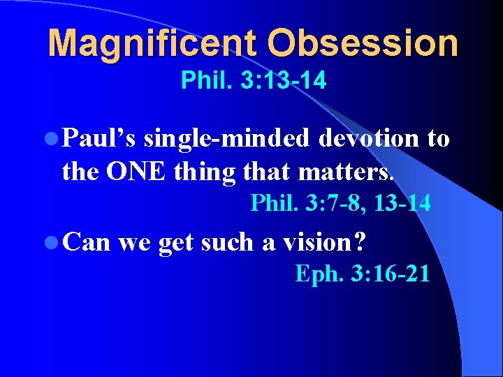 Magnificent Obsession Phil. 3: 13 -14 l Paul’s single-minded devotion to the ONE thing