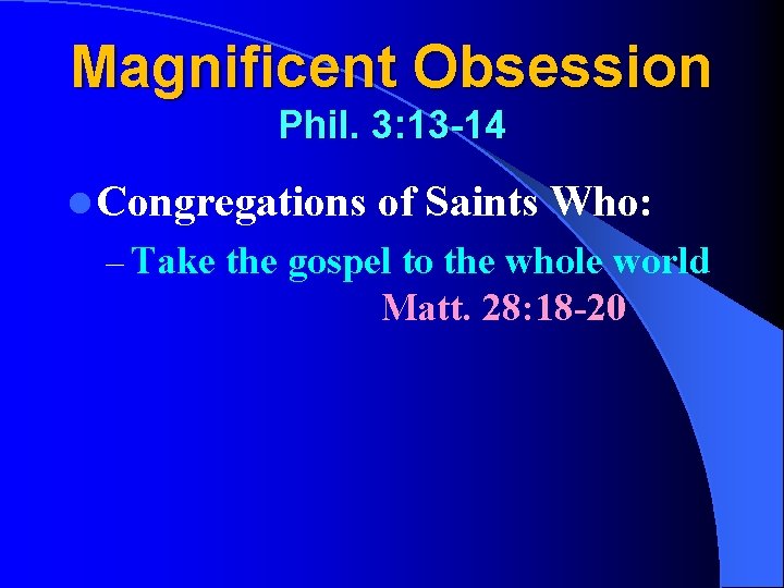 Magnificent Obsession Phil. 3: 13 -14 l Congregations of Saints Who: – Take the
