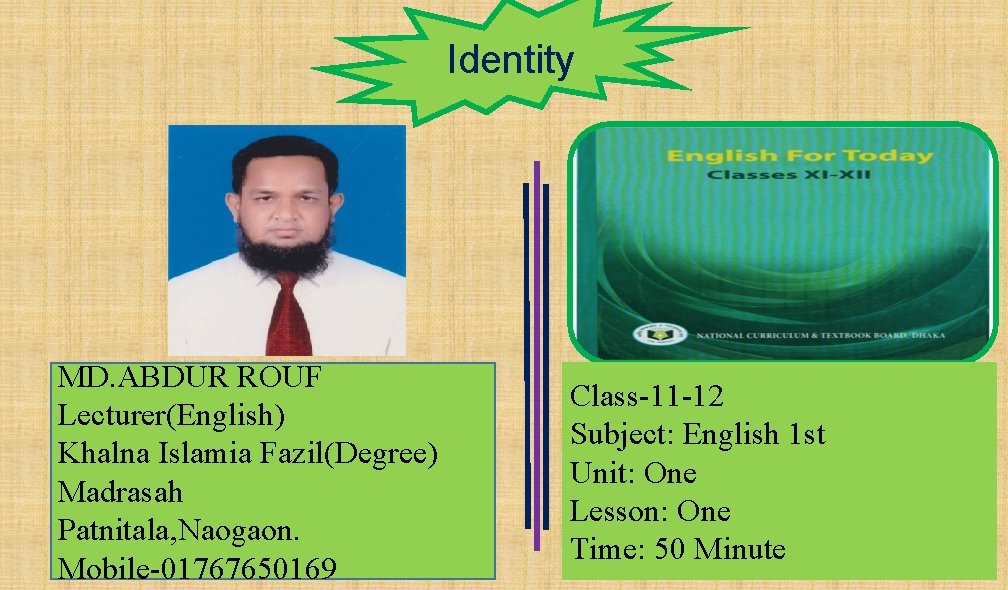 Identity MD. ABDUR ROUF Lecturer(English) Khalna Islamia Fazil(Degree) Madrasah Patnitala, Naogaon. Mobile-01767650169 Class-11 -12