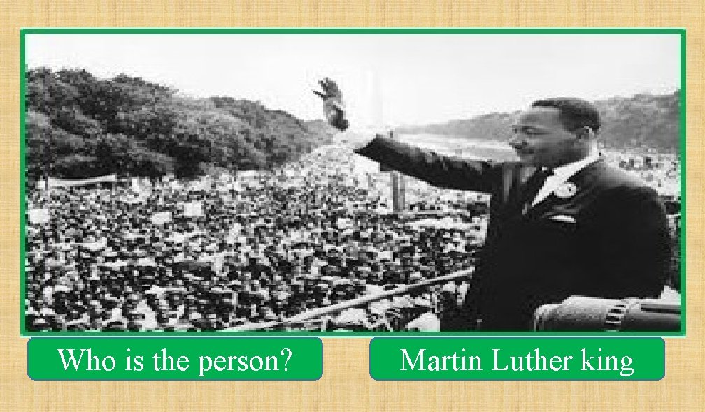 Who is the person? Martin Luther king 